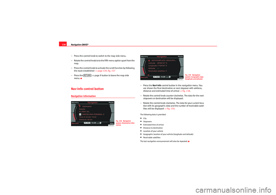 Seat Exeo 2013 MEDIA SYSTEM E Navigation (NAV)*
130
– Press the control knob to switch to the map side menu.
– Rotate the control knob to to the fifth menu option apart from the map.
– Press the control knob to activate the Seat Exeo 2013 MEDIA SYSTEM E Navigation (NAV)*
130
– Press the control knob to switch to the map side menu.
– Rotate the control knob to to the fifth menu option apart from the map.
– Press the control knob to activate the