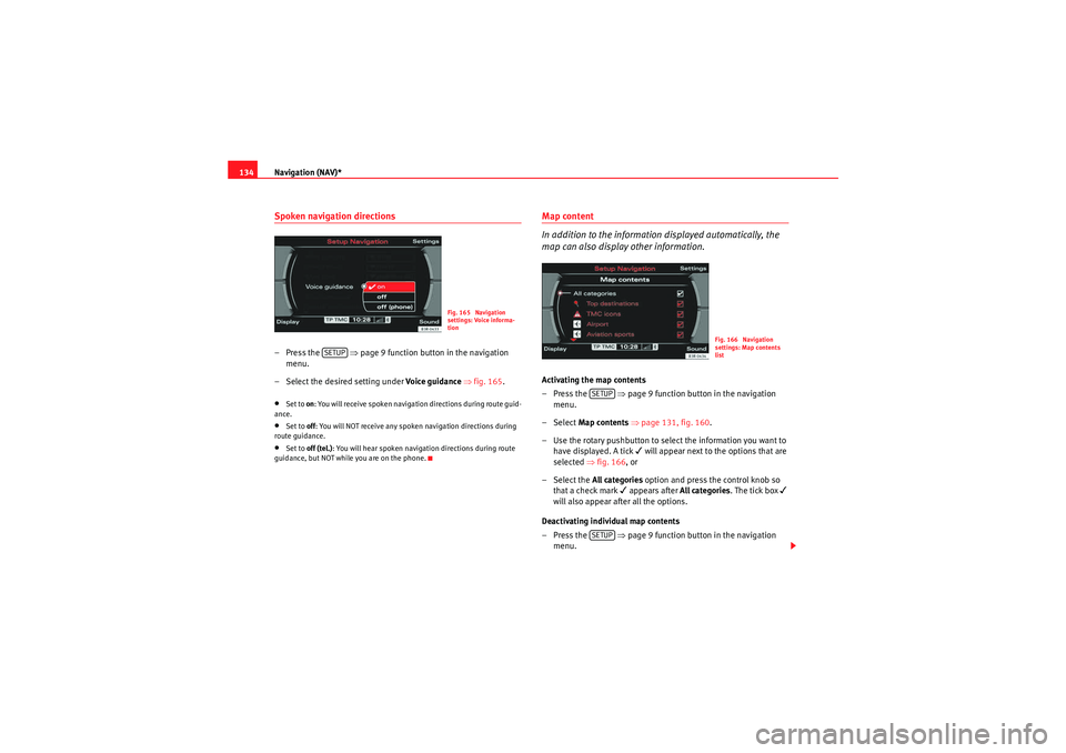 Seat Exeo 2013 MEDIA SYSTEM E Navigation (NAV)*
134Spoken navigation directions– Press the ⇒page 9 function button in the navigation
menu.
– Select the desired setting under Voice g uida nce ⇒ fig. 165 .•Set to on : Seat Exeo 2013 MEDIA SYSTEM E Navigation (NAV)*
134Spoken navigation directions– Press the ⇒page 9 function button in the navigation
menu.
– Select the desired setting under Voice g uida nce ⇒ fig. 165 .•Set to on :