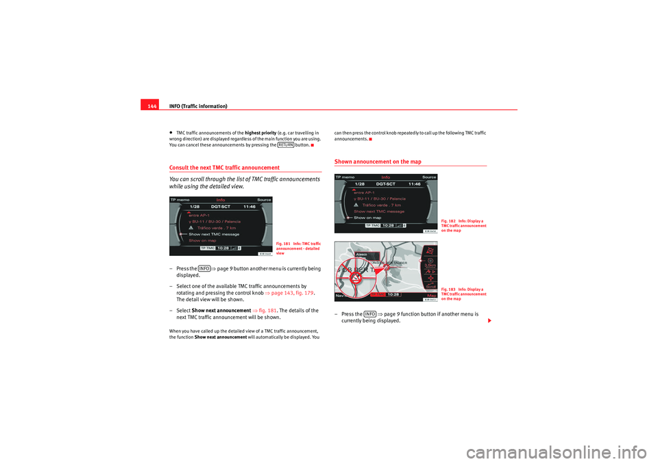 Seat Exeo 2013 MEDIA SYSTEM E INFO (Traffic information)
144•TMC traffic announcements of the highest priority (e.g. car travelling in
wrong direction) are displayed regardless of the main function you are using.
You can canc Seat Exeo 2013 MEDIA SYSTEM E INFO (Traffic information)
144•TMC traffic announcements of the highest priority (e.g. car travelling in
wrong direction) are displayed regardless of the main function you are using.
You can canc