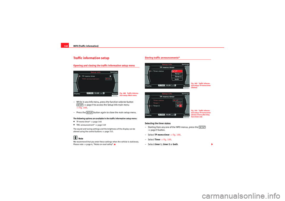 Seat Exeo 2013 MEDIA SYSTEM E INFO (Traffic information)
148Traffic information setupOpening and closing the traffic information setup menu– While in any Info menu, press the function selector button
⇒ page 9 to access the S Seat Exeo 2013 MEDIA SYSTEM E INFO (Traffic information)
148Traffic information setupOpening and closing the traffic information setup menu– While in any Info menu, press the function selector button
⇒ page 9 to access the S