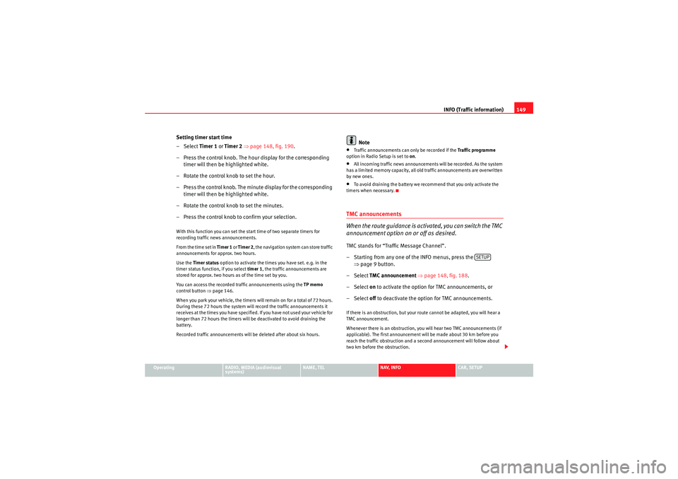 Seat Exeo 2013 MEDIA SYSTEM E INFO (Traffic information)149
Operating
RADIO, MEDIA (audiovisual
systems)
NAME, TEL
NAV, INFO
CAR, SETUP
Setting timer start time
–Select Timer 1 or Timer 2 ⇒ page 148, fig. 190 .
– Press the Seat Exeo 2013 MEDIA SYSTEM E INFO (Traffic information)149
Operating
RADIO, MEDIA (audiovisual
systems)
NAME, TEL
NAV, INFO
CAR, SETUP
Setting timer start time
–Select Timer 1 or Timer 2 ⇒ page 148, fig. 190 .
– Press the