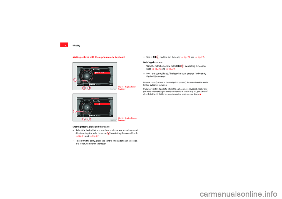 Seat Exeo 2013  MEDIA SYSTEM E Display
20Making entries with the alphanumeric keyboardEntering letters, digits and characters
– Select the desired letters, numbers or characters in the keyboard 
display using the selector arrow  