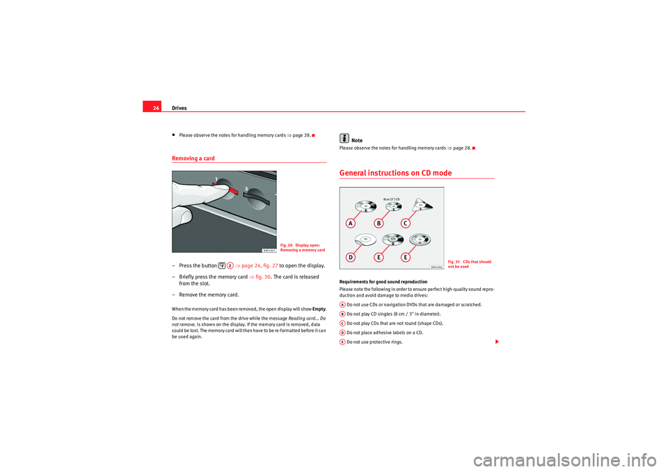 Seat Exeo 2013  MEDIA SYSTEM E Drives
26•Please observe the notes for handling memory cards  ⇒page 28.Removing a card– Press the button      ⇒page 24, fig. 27  to open the display.
– Briefly press the memory card  ⇒fig.