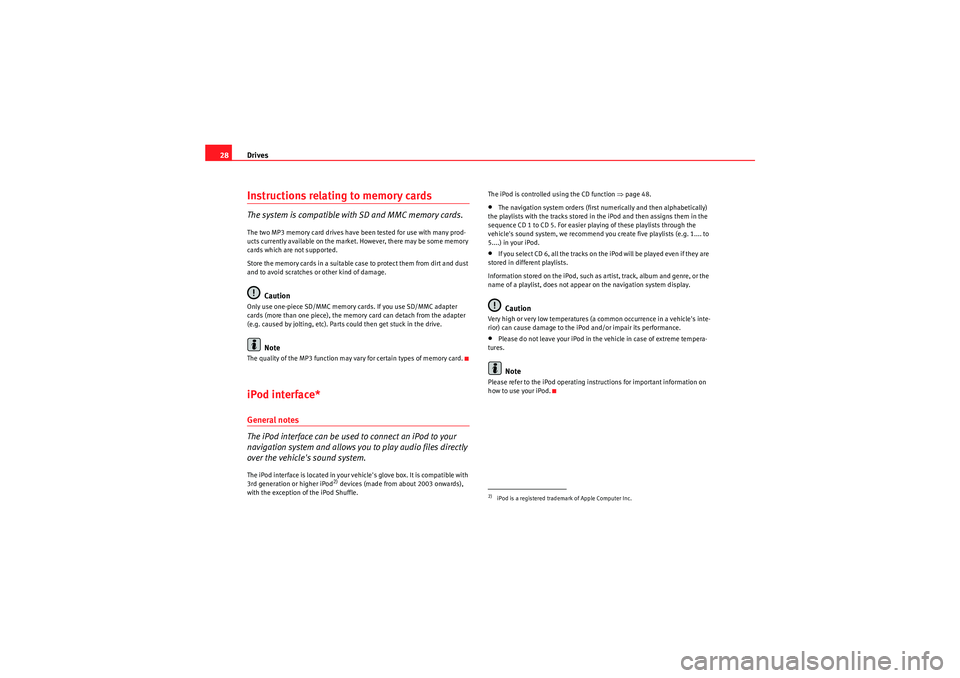 Seat Exeo 2013  MEDIA SYSTEM E Drives
28Instructions relating to memory cardsThe system is compatible with SD and MMC memory cards.The two MP3 memory card drives have been tested for use with many prod-
ucts currently available on 