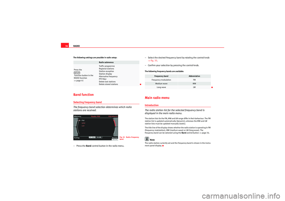 Seat Exeo 2013  MEDIA SYSTEM E RADIO
36The following settings are possible in radio setup:Band functionSelecting frequency band
The frequency band selection determines which radio 
stations are received.– Press the  Band control 