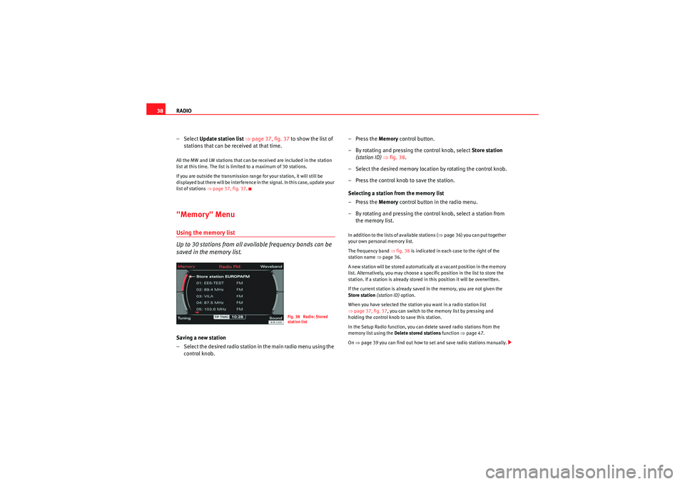 Seat Exeo 2013  MEDIA SYSTEM E RADIO
38
– Select Update station list  ⇒page 37, fig. 37  to show the list of 
stations that can be received at that time.All the MW and LW stations that can be received are included in the statio