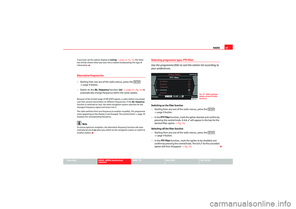 Seat Exeo 2013  MEDIA SYSTEM E RADIO45
Operating
RADIO, MEDIA (audiovisual 
systems)
NAME, TEL
NAV, INFO
CAR, SETUP
If you have set the station display to 
moving ⇒ page 44, fig. 49, the ticker 
text will be shown when you tune i