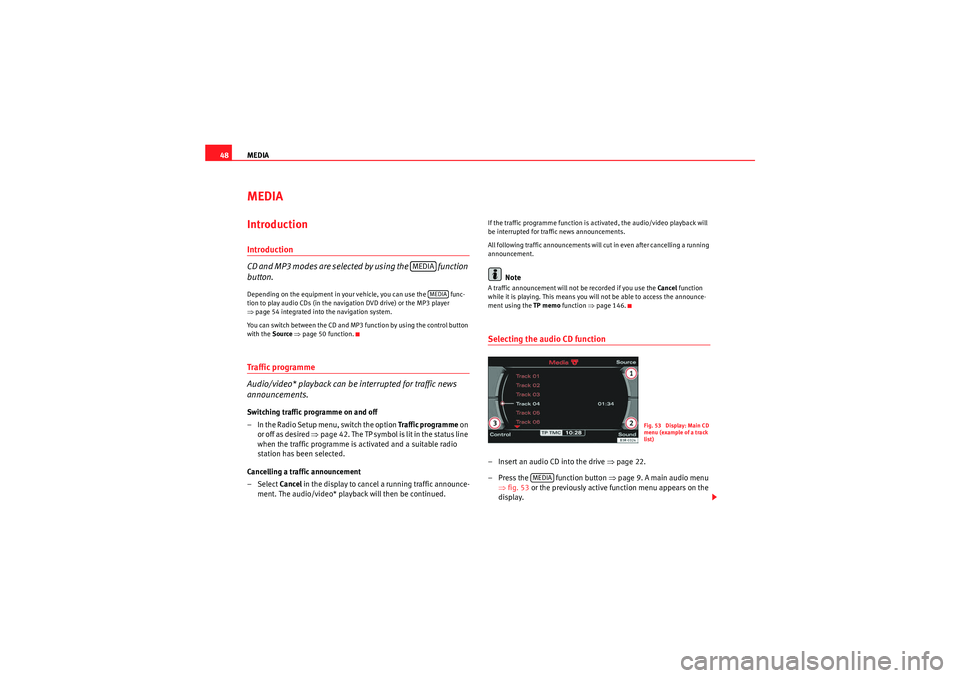 Seat Exeo 2013  MEDIA SYSTEM E MEDIA
48MEDIAIntroductionIntroduction
CD and MP3 modes are selected by using the   function 
button.Depending on the equipment in your vehicle, you can use the   func-
tion to play audio CDs (in the n