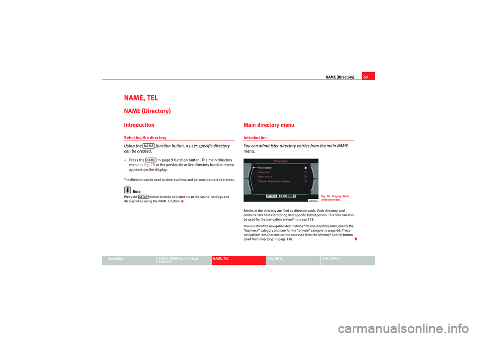 Seat Exeo 2013 MEDIA SYSTEM E NAME (Directory)63
Operating
RADIO, MEDIA (audiovisual
systems)
NAME, TEL
NAV, INFO
CAR, SETUP
NAME, TELNAME (Directory)IntroductionSelecting the directory
Using the function button, a user-specifi Seat Exeo 2013 MEDIA SYSTEM E NAME (Directory)63
Operating
RADIO, MEDIA (audiovisual
systems)
NAME, TEL
NAV, INFO
CAR, SETUP
NAME, TELNAME (Directory)IntroductionSelecting the directory
Using the function button, a user-specifi