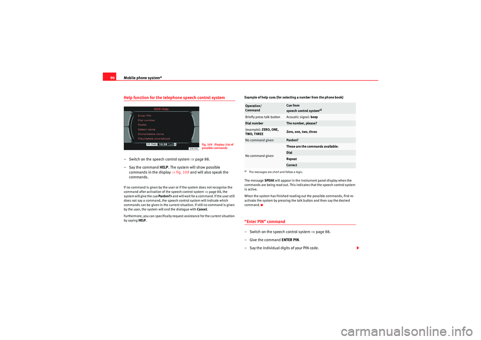 Seat Exeo 2013  MEDIA SYSTEM E Mobile phone system*
90Help function for the telephone speech control system– Switch on the speech control system ⇒ page 88.
– Say the command  HELP. The system will show possible 
commands in t