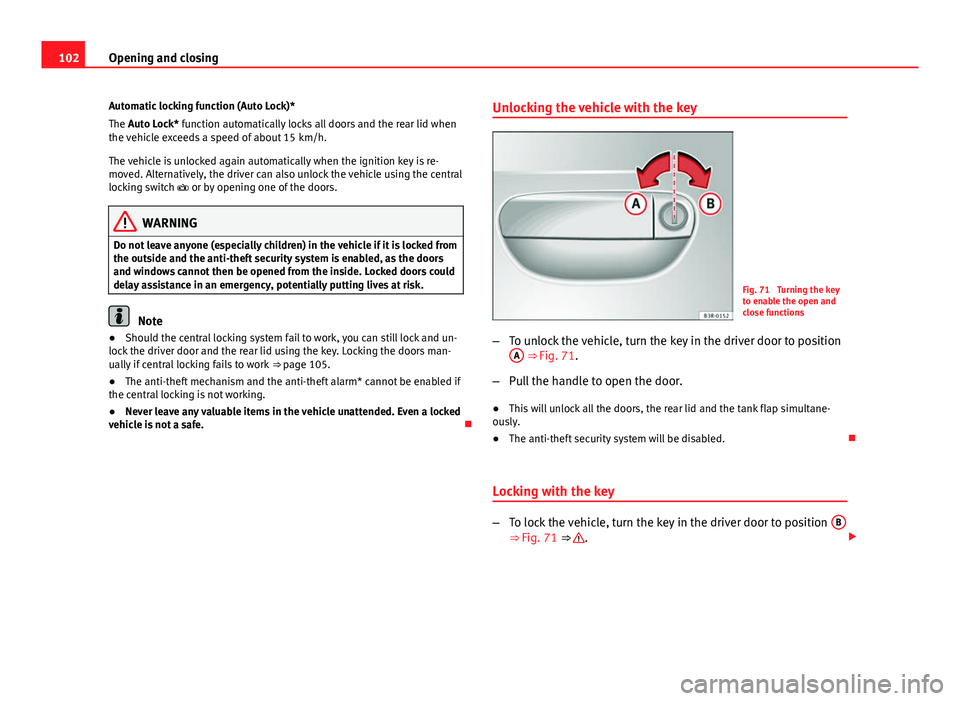 Seat Exeo ST 2013 Owners manual 102Opening and closing
Automatic locking function (Auto Lock)*
The Auto Lock* function automatically locks all doors and the rear lid when
the vehicle exceeds a speed of about 15 km/h.
The vehicle is Seat Exeo ST 2013 Owners manual 102Opening and closing
Automatic locking function (Auto Lock)*
The Auto Lock* function automatically locks all doors and the rear lid when
the vehicle exceeds a speed of about 15 km/h.
The vehicle is