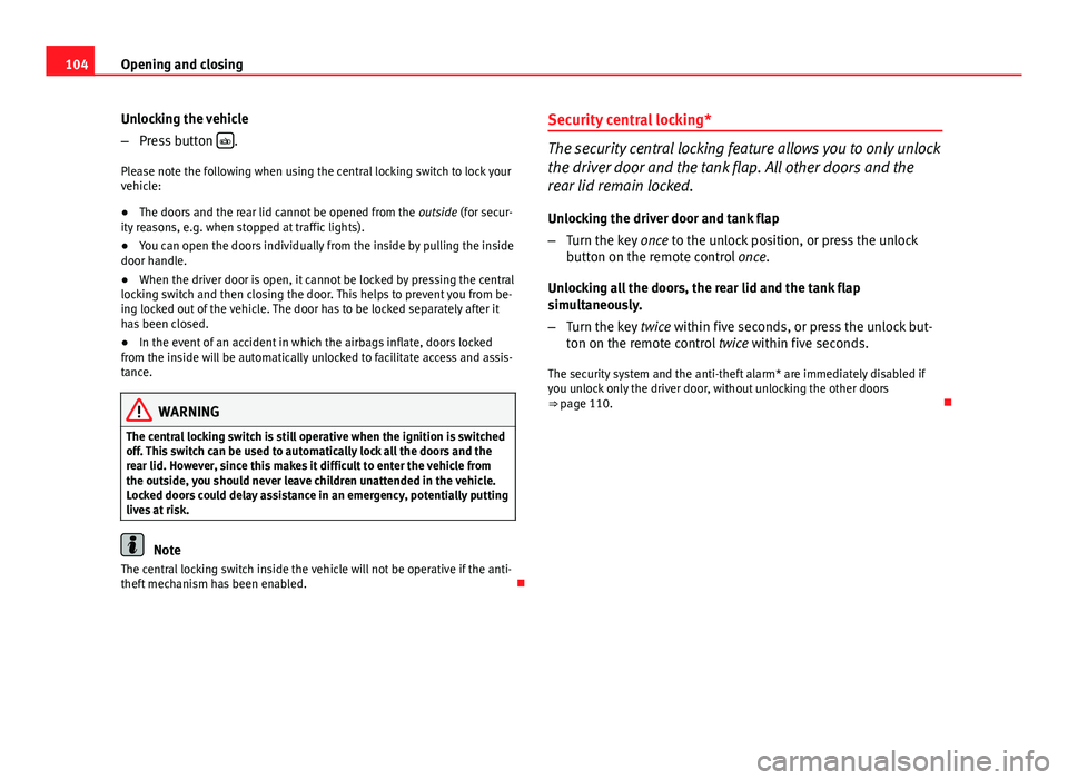 Seat Exeo ST 2013 Owners manual 104Opening and closing
Unlocking the vehicle
–Press button
.
Please note the following when using the central locking switch to lock your
vehicle:
● The doors and the rear lid cannot be opene Seat Exeo ST 2013 Owners manual 104Opening and closing
Unlocking the vehicle
–Press button
.
Please note the following when using the central locking switch to lock your
vehicle:
● The doors and the rear lid cannot be opene