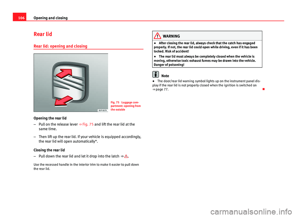 Seat Exeo ST 2013 Owners manual 106Opening and closing
Rear lid
Rear lid: opening and closing
Fig. 75 Luggage com-
partment: opening from
the outside
Opening the rear lid
– Pull on the release lever ⇒ Fig. 75 and lift the re Seat Exeo ST 2013 Owners manual 106Opening and closing
Rear lid
Rear lid: opening and closing
Fig. 75 Luggage com-
partment: opening from
the outside
Opening the rear lid
– Pull on the release lever ⇒ Fig. 75 and lift the re