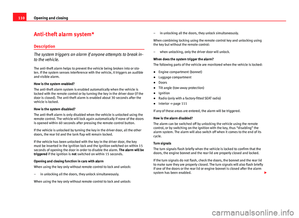 Seat Exeo ST 2013  Owners manual 110Opening and closing
Anti-theft alarm system*
Description
The system triggers an alarm if anyone attempts to break in-
to the vehicle.
The anti-theft alarm helps to prevent the vehicle being broken 