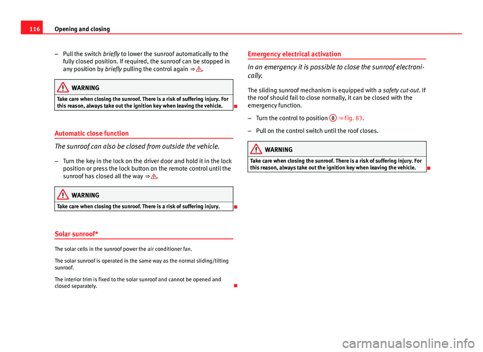 Seat Exeo ST 2013 Owners manual 116Opening and closing
–Pull the switch briefly to lower the sunroof automatically to the
fully closed position. If required, the sunroof can be stopped in
any position by briefly pulling the cont Seat Exeo ST 2013 Owners manual 116Opening and closing
–Pull the switch briefly to lower the sunroof automatically to the
fully closed position. If required, the sunroof can be stopped in
any position by briefly pulling the cont