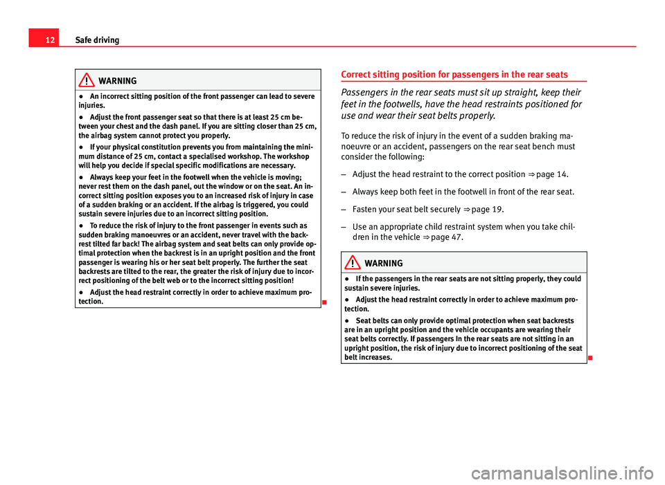 Seat Exeo ST 2013 User Guide 12Safe driving
WARNING
● An incorrect sitting position of the front passenger can lead to severe
injuries.
● Adjust the front passenger seat so that there is at least 25 cm be-
tween your chest an Seat Exeo ST 2013 User Guide 12Safe driving
WARNING
● An incorrect sitting position of the front passenger can lead to severe
injuries.
● Adjust the front passenger seat so that there is at least 25 cm be-
tween your chest an