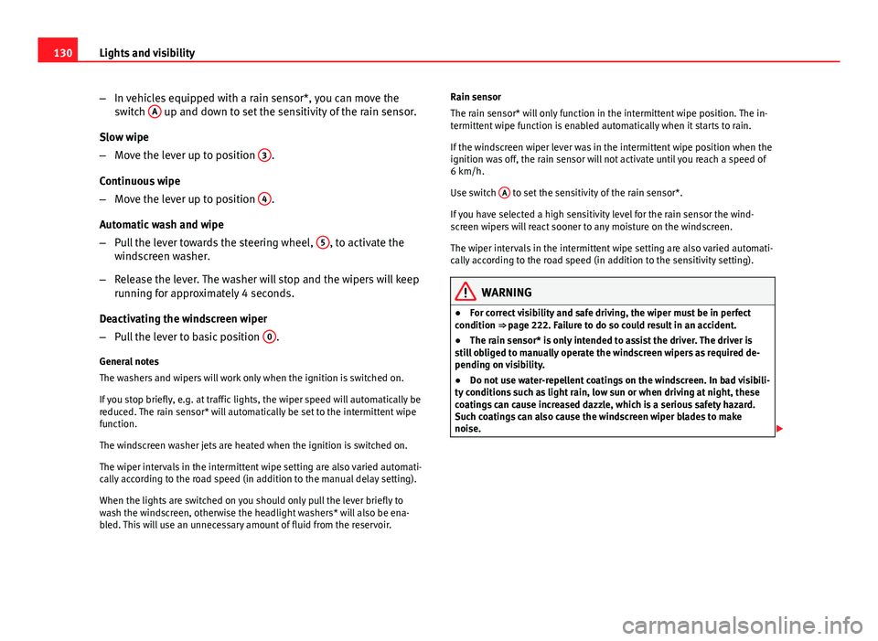 Seat Exeo ST 2013 Owners manual 130Lights and visibility
–In vehicles equipped with a rain sensor*, you can move the
switch A
up and down to set the sensitivity of the rain sensor.
Slow wipe
– Move the lever up to position 3
Seat Exeo ST 2013 Owners manual 130Lights and visibility
–In vehicles equipped with a rain sensor*, you can move the
switch A
up and down to set the sensitivity of the rain sensor.
Slow wipe
– Move the lever up to position 3