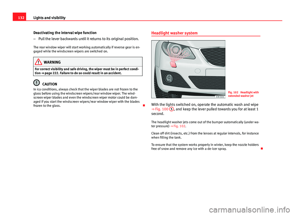 Seat Exeo ST 2013 Owners manual 132Lights and visibility
Deactivating the interval wipe function
–Pull the lever backwards until it returns to its original position.
The rear window wiper will start working automatically if revers Seat Exeo ST 2013 Owners manual 132Lights and visibility
Deactivating the interval wipe function
–Pull the lever backwards until it returns to its original position.
The rear window wiper will start working automatically if revers