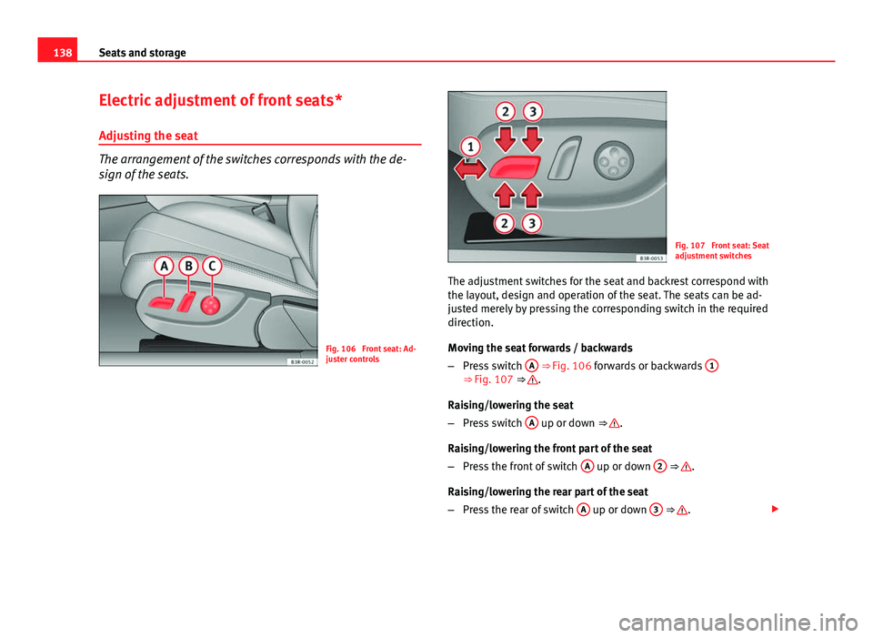 Seat Exeo ST 2013 Owners manual 138Seats and storage
Electric adjustment of front seats*
Adjusting the seat
The arrangement of the switches corresponds with the de-
sign of the seats.
Fig. 106 Front seat: Ad-
juster controls
Fig. 1 Seat Exeo ST 2013 Owners manual 138Seats and storage
Electric adjustment of front seats*
Adjusting the seat
The arrangement of the switches corresponds with the de-
sign of the seats.
Fig. 106 Front seat: Ad-
juster controls
Fig. 1