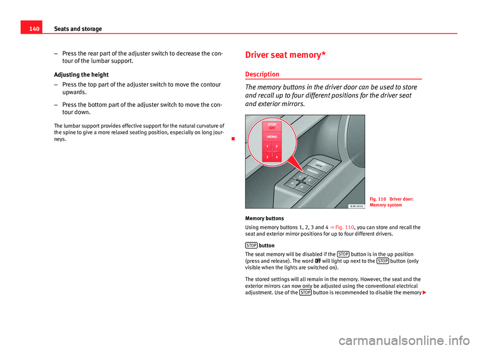 Seat Exeo ST 2013  Owners manual 140Seats and storage
–Press the rear part of the adjuster switch to decrease the con-
tour of the lumbar support.
Adjusting the height
– Press the top part of the adjuster switch to move the conto