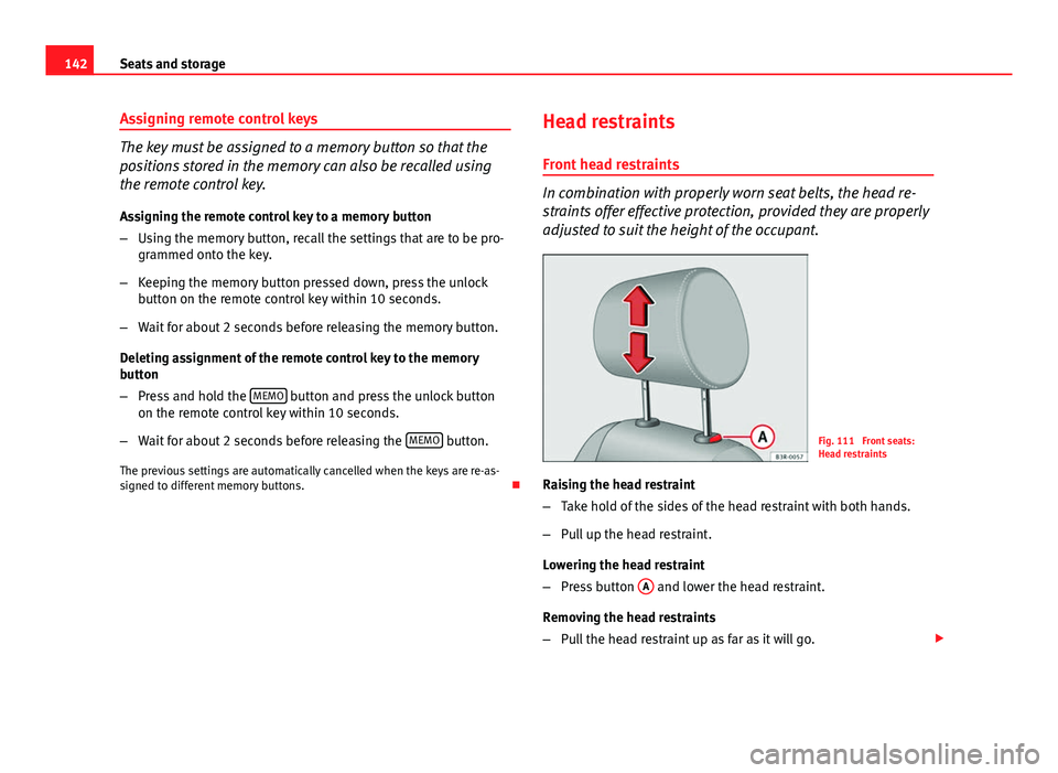 Seat Exeo ST 2013 Owners manual 142Seats and storage
Assigning remote control keys
The key must be assigned to a memory button so that the
positions stored in the memory can also be recalled using
the remote control key.
Assigning t Seat Exeo ST 2013 Owners manual 142Seats and storage
Assigning remote control keys
The key must be assigned to a memory button so that the
positions stored in the memory can also be recalled using
the remote control key.
Assigning t