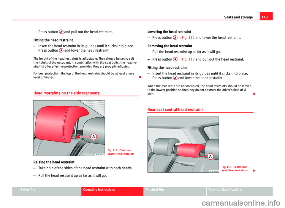 Seat Exeo ST 2013 Owners manual 143
Seats and storage
– Press button A
and pull out the head restraint.
Fitting the head restraint
– Insert the head restraint in its guides until it clicks into place.
Press button A
and lowe Seat Exeo ST 2013 Owners manual 143
Seats and storage
– Press button A
and pull out the head restraint.
Fitting the head restraint
– Insert the head restraint in its guides until it clicks into place.
Press button A
and lowe