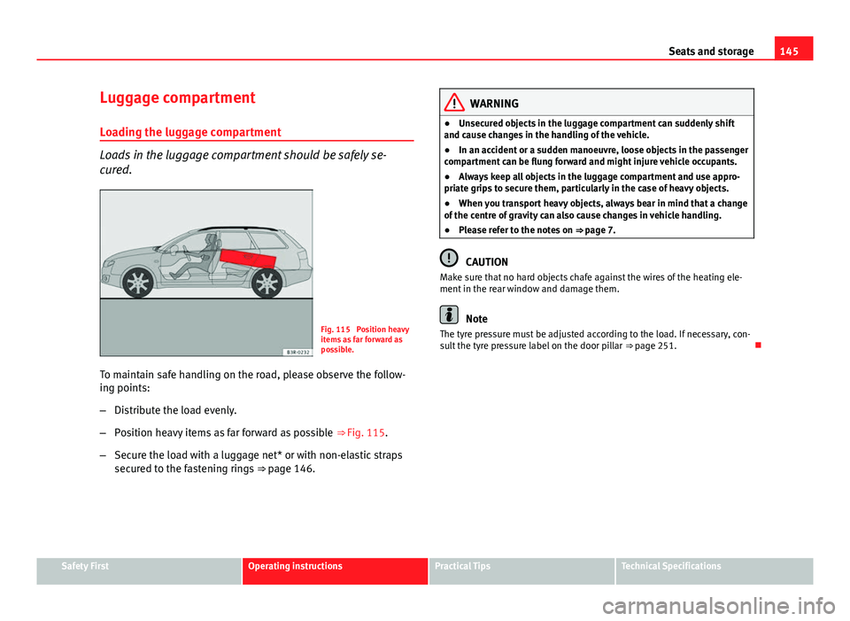 Seat Exeo ST 2013 Owners manual 145
Seats and storage
Luggage compartment
Loading the luggage compartment
Loads in the luggage compartment should be safely se-
cured.
Fig. 115 Position heavy
items as far forward as
possible.
To mai Seat Exeo ST 2013 Owners manual 145
Seats and storage
Luggage compartment
Loading the luggage compartment
Loads in the luggage compartment should be safely se-
cured.
Fig. 115 Position heavy
items as far forward as
possible.
To mai