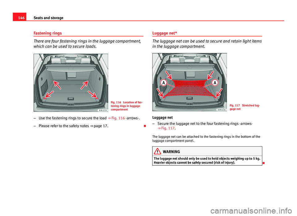 Seat Exeo ST 2013 Owners manual 146Seats and storage
Fastening rings
There are four fastening rings in the luggage compartment,
which can be used to secure loads.
Fig. 116 Location of fas-
tening rings in luggage
compartment
– Us Seat Exeo ST 2013 Owners manual 146Seats and storage
Fastening rings
There are four fastening rings in the luggage compartment,
which can be used to secure loads.
Fig. 116 Location of fas-
tening rings in luggage
compartment
– Us