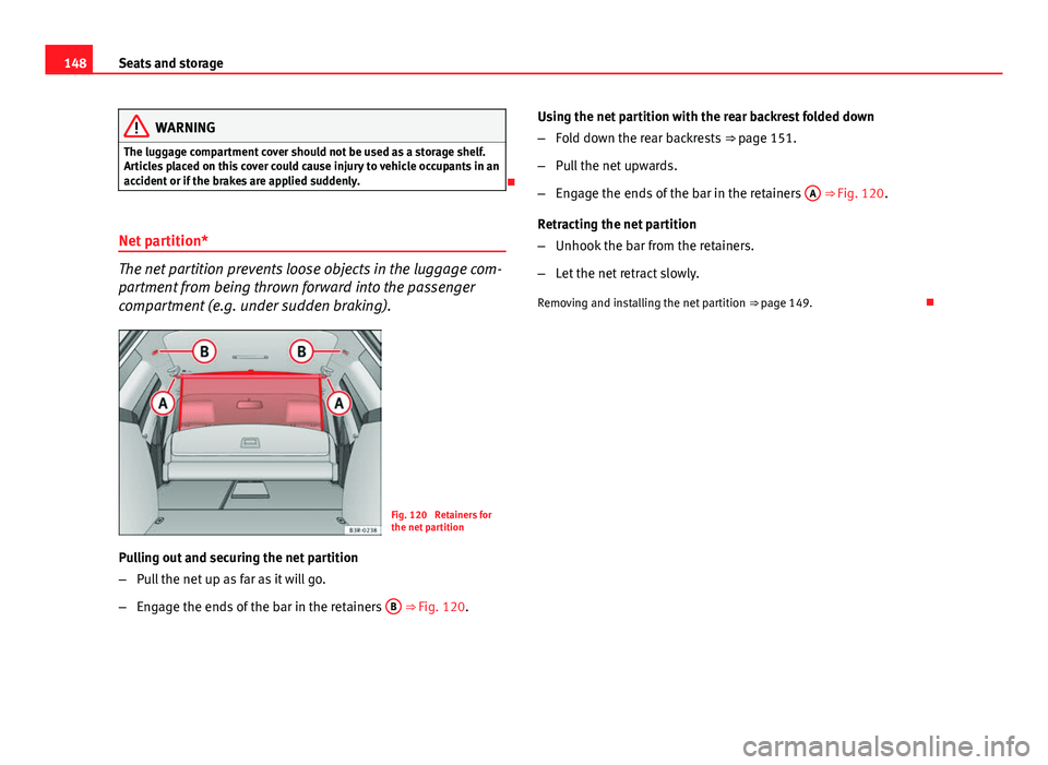 Seat Exeo ST 2013 Owners manual 148Seats and storage
WARNING
The luggage compartment cover should not be used as a storage shelf.
Articles placed on this cover could cause injury to vehicle occupants in an
accident or if the brakes Seat Exeo ST 2013 Owners manual 148Seats and storage
WARNING
The luggage compartment cover should not be used as a storage shelf.
Articles placed on this cover could cause injury to vehicle occupants in an
accident or if the brakes