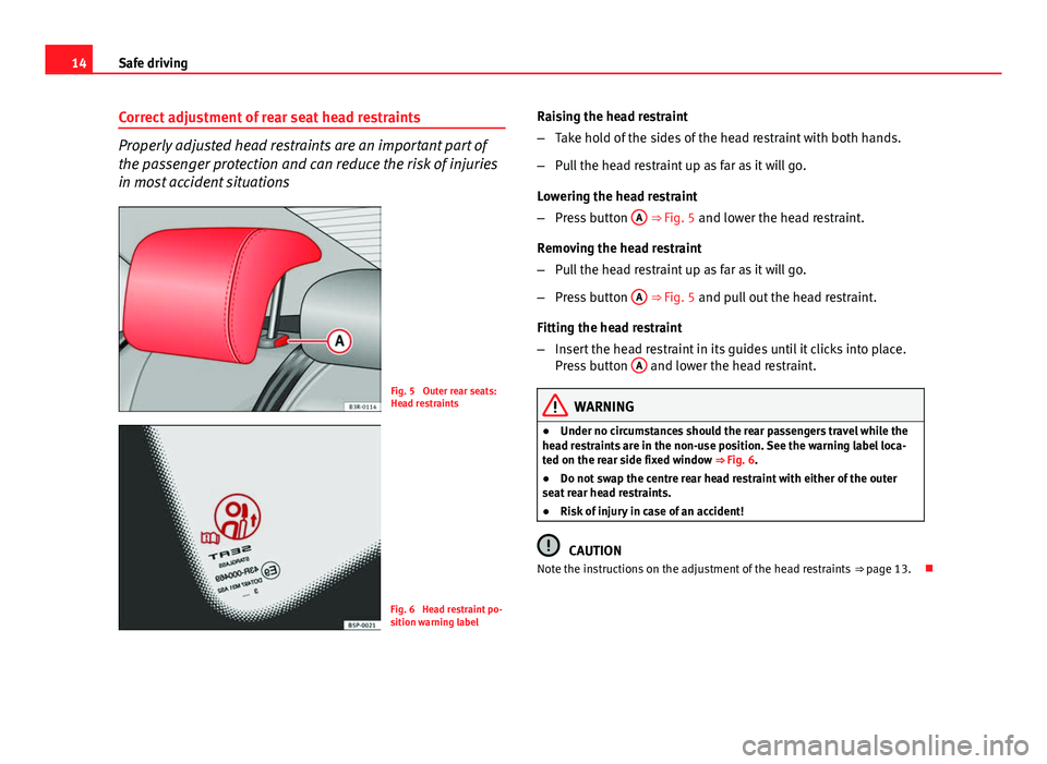 Seat Exeo ST 2013 User Guide 14Safe driving
Correct adjustment of rear seat head restraints
Properly adjusted head restraints are an important part of
the passenger protection and can reduce the risk of injuries
in most accident Seat Exeo ST 2013 User Guide 14Safe driving
Correct adjustment of rear seat head restraints
Properly adjusted head restraints are an important part of
the passenger protection and can reduce the risk of injuries
in most accident