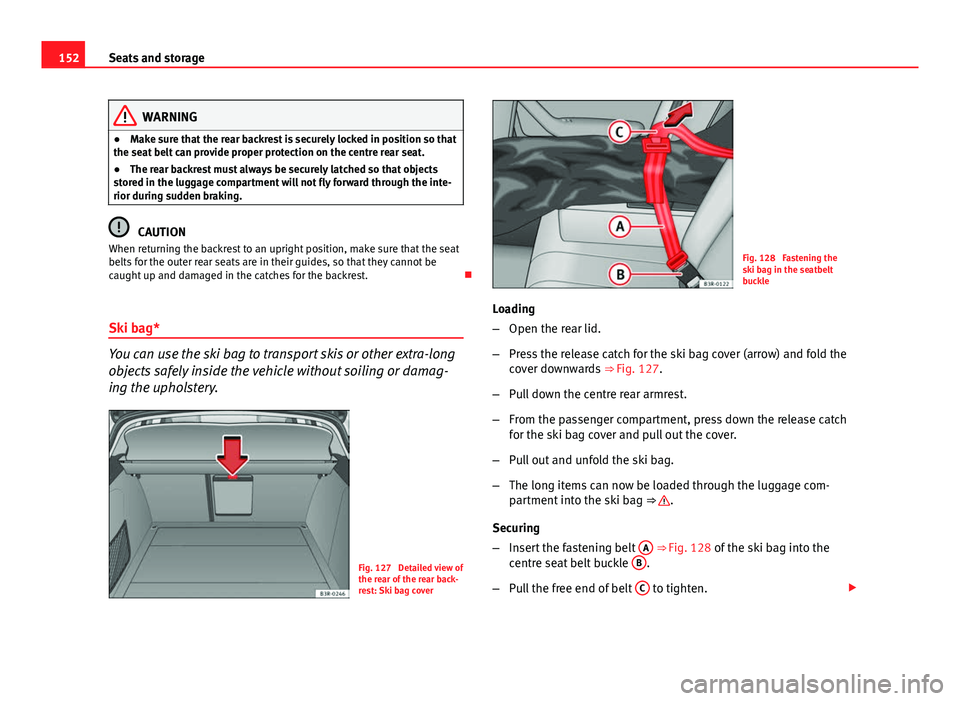Seat Exeo ST 2013 Owners manual 152Seats and storage
WARNING
● Make sure that the rear backrest is securely locked in position so that
the seat belt can provide proper protection on the centre rear seat.
● The rear backrest must Seat Exeo ST 2013 Owners manual 152Seats and storage
WARNING
● Make sure that the rear backrest is securely locked in position so that
the seat belt can provide proper protection on the centre rear seat.
● The rear backrest must