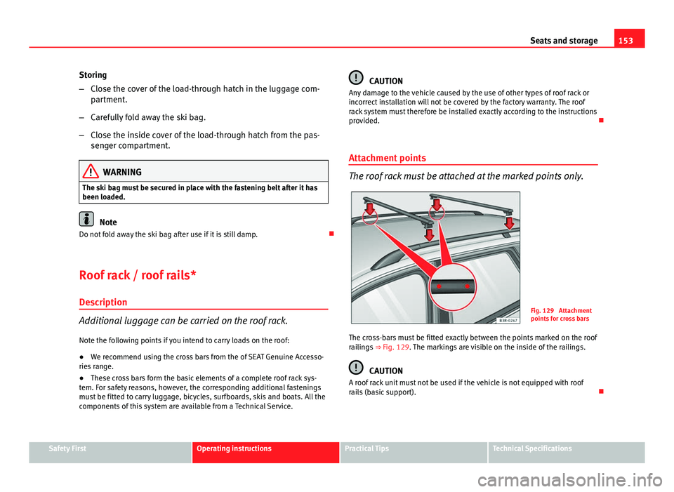 Seat Exeo ST 2013 Owners manual 153
Seats and storage
Storing
– Close the cover of the load-through hatch in the luggage com-
partment.
– Carefully fold away the ski bag.
– Close the inside cover of the load-through hatch from Seat Exeo ST 2013 Owners manual 153
Seats and storage
Storing
– Close the cover of the load-through hatch in the luggage com-
partment.
– Carefully fold away the ski bag.
– Close the inside cover of the load-through hatch from