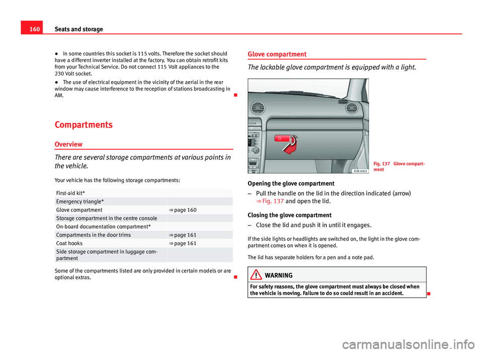Seat Exeo ST 2013 Owners manual 160Seats and storage
● In some countries this socket is 115 volts. Therefore the socket should
have a different inverter installed at the factory. You can obtain retrofit kits
from your Technical Se Seat Exeo ST 2013 Owners manual 160Seats and storage
● In some countries this socket is 115 volts. Therefore the socket should
have a different inverter installed at the factory. You can obtain retrofit kits
from your Technical Se