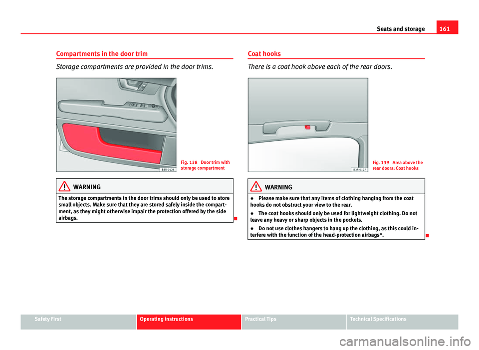 Seat Exeo ST 2013 Owners manual 161
Seats and storage
Compartments in the door trim
Storage compartments are provided in the door trims.
Fig. 138 Door trim with
storage compartment
WARNING
The storage compartments in the door trims Seat Exeo ST 2013 Owners manual 161
Seats and storage
Compartments in the door trim
Storage compartments are provided in the door trims.
Fig. 138 Door trim with
storage compartment
WARNING
The storage compartments in the door trims