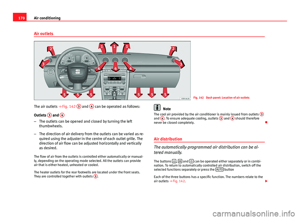 Seat Exeo ST 2013 Owners manual 170Air conditioning
Air outlets
Fig. 142 Dash panel: Location of air outlets
The air outlets ⇒ Fig. 142 3
and 4 can be operated as follows:
Outlets 3
and 4
–
The outlets can be opened and c Seat Exeo ST 2013 Owners manual 170Air conditioning
Air outlets
Fig. 142 Dash panel: Location of air outlets
The air outlets ⇒ Fig. 142 3
and 4 can be operated as follows:
Outlets 3
and 4
–
The outlets can be opened and c