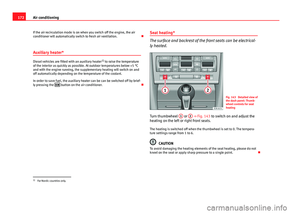 Seat Exeo ST 2013 Owners manual 172Air conditioning
If the air recirculation mode is on when you switch off the engine, the air
conditioner will automatically switch to fresh air ventilation.
Auxiliary heater*
Diesel vehicles ar Seat Exeo ST 2013 Owners manual 172Air conditioning
If the air recirculation mode is on when you switch off the engine, the air
conditioner will automatically switch to fresh air ventilation.
Auxiliary heater*
Diesel vehicles ar