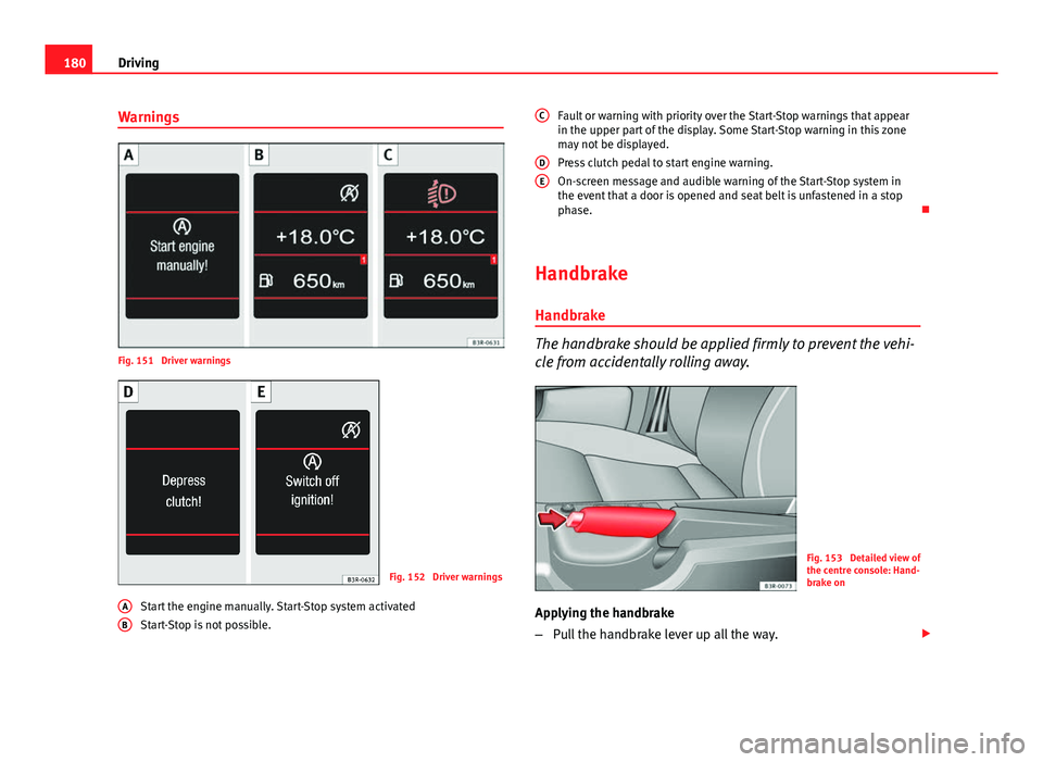 Seat Exeo ST 2013 Owners manual 180Driving
Warnings
Fig. 151 Driver warnings
Fig. 152 Driver warnings
Start the engine manually. Start-Stop system activated
Start-Stop is not possible.
A
B
Fault or warning with priority over the S Seat Exeo ST 2013 Owners manual 180Driving
Warnings
Fig. 151 Driver warnings
Fig. 152 Driver warnings
Start the engine manually. Start-Stop system activated
Start-Stop is not possible.
A
B
Fault or warning with priority over the S