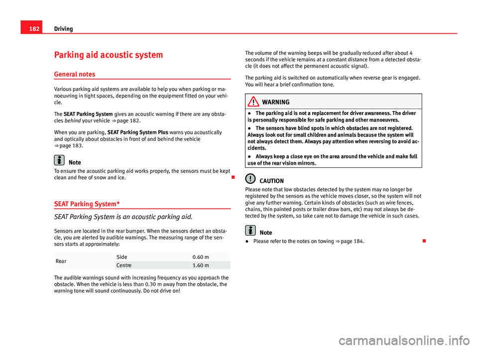 Seat Exeo ST 2013 Owners manual 182Driving
Parking aid acoustic system
General notes
Various parking aid systems are available to help you when parking or ma-
noeuvring in tight spaces, depending on the equipment fitted on your vehi Seat Exeo ST 2013 Owners manual 182Driving
Parking aid acoustic system
General notes
Various parking aid systems are available to help you when parking or ma-
noeuvring in tight spaces, depending on the equipment fitted on your vehi