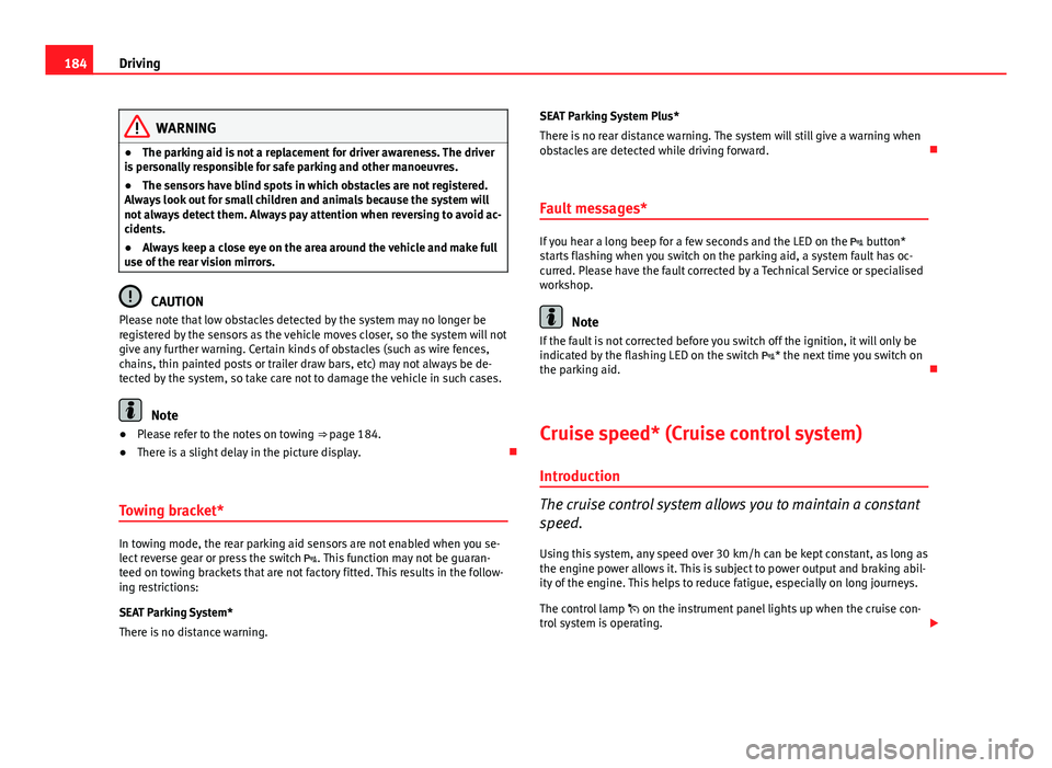 Seat Exeo ST 2013 Owners manual 184Driving
WARNING
● The parking aid is not a replacement for driver awareness. The driver
is personally responsible for safe parking and other manoeuvres.
● The sensors have blind spots in which Seat Exeo ST 2013 Owners manual 184Driving
WARNING
● The parking aid is not a replacement for driver awareness. The driver
is personally responsible for safe parking and other manoeuvres.
● The sensors have blind spots in which