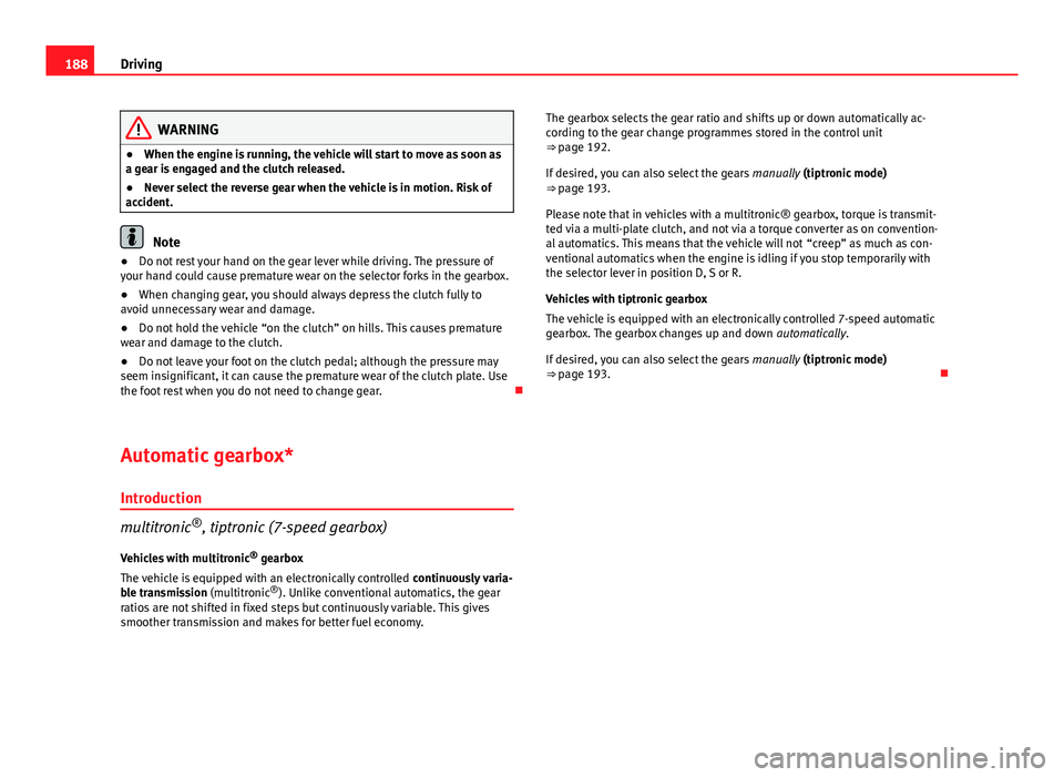 Seat Exeo ST 2013 Owners manual 188Driving
WARNING
● When the engine is running, the vehicle will start to move as soon as
a gear is engaged and the clutch released.
● Never select the reverse gear when the vehicle is in motion. Seat Exeo ST 2013 Owners manual 188Driving
WARNING
● When the engine is running, the vehicle will start to move as soon as
a gear is engaged and the clutch released.
● Never select the reverse gear when the vehicle is in motion.