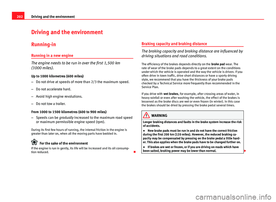 Seat Exeo ST 2013 Owners manual 202Driving and the environment
Driving and the environment
Running-in Running in a new engine
The engine needs to be run in over the first 1,500 km
(1000 miles).
Up to 1000 kilometres (600 miles)
– Seat Exeo ST 2013 Owners manual 202Driving and the environment
Driving and the environment
Running-in Running in a new engine
The engine needs to be run in over the first 1,500 km
(1000 miles).
Up to 1000 kilometres (600 miles)
–