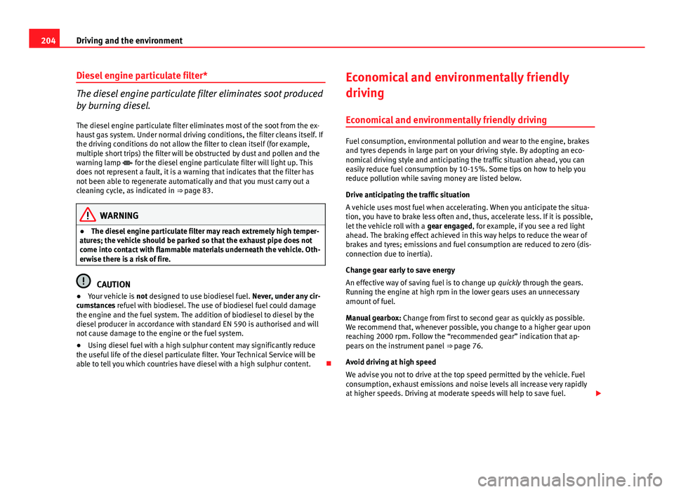 Seat Exeo ST 2013 Owners manual 204Driving and the environment
Diesel engine particulate filter*
The diesel engine particulate filter eliminates soot produced
by burning diesel.
The diesel engine particulate filter eliminates most o Seat Exeo ST 2013 Owners manual 204Driving and the environment
Diesel engine particulate filter*
The diesel engine particulate filter eliminates soot produced
by burning diesel.
The diesel engine particulate filter eliminates most o