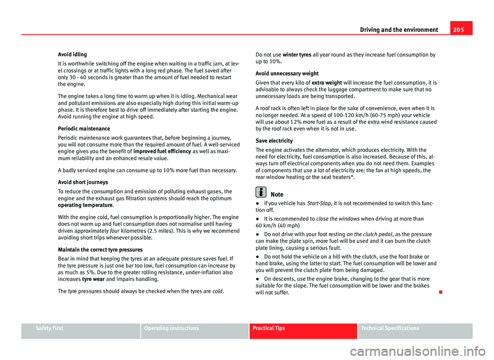 Seat Exeo ST 2013 Owners manual 205
Driving and the environment
Avoid idling
It is worthwhile switching off the engine when waiting in a traffic jam, at lev-
el crossings or at traffic lights with a long red phase. The fuel saved af Seat Exeo ST 2013 Owners manual 205
Driving and the environment
Avoid idling
It is worthwhile switching off the engine when waiting in a traffic jam, at lev-
el crossings or at traffic lights with a long red phase. The fuel saved af