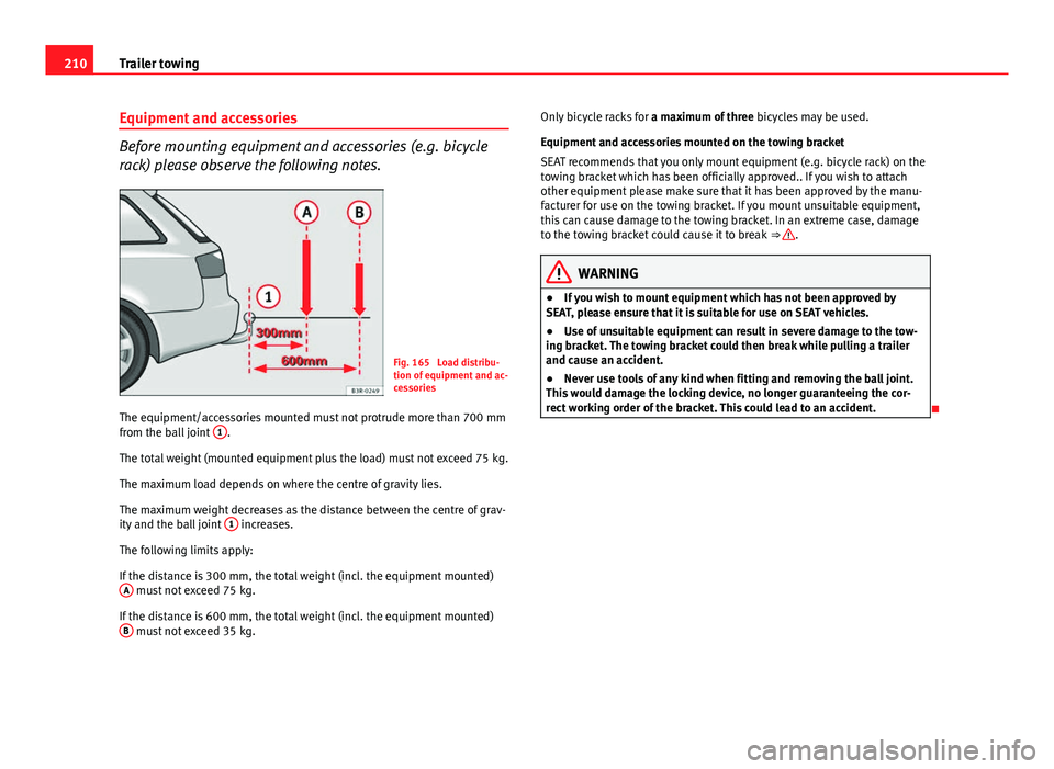 Seat Exeo ST 2013 Owners manual 210Trailer towing
Equipment and accessories
Before mounting equipment and accessories (e.g. bicycle
rack) please observe the following notes.
Fig. 165 Load distribu-
tion of equipment and ac-
cessori Seat Exeo ST 2013 Owners manual 210Trailer towing
Equipment and accessories
Before mounting equipment and accessories (e.g. bicycle
rack) please observe the following notes.
Fig. 165 Load distribu-
tion of equipment and ac-
cessori
