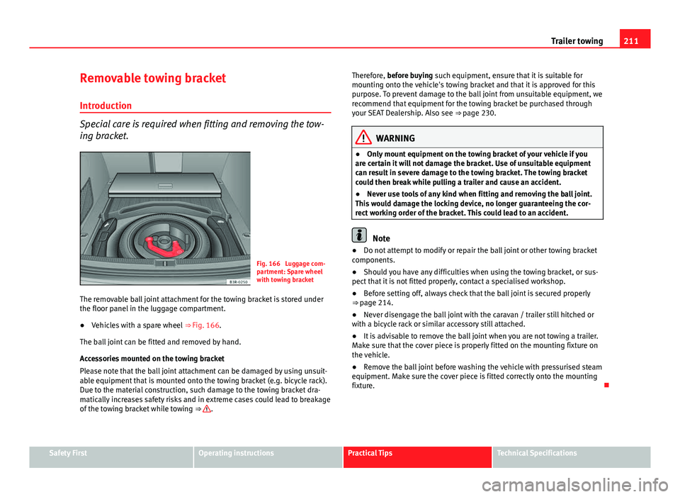 Seat Exeo ST 2013 Owners manual 211
Trailer towing
Removable towing bracket Introduction
Special care is required when fitting and removing the tow-
ing bracket.
Fig. 166 Luggage com-
partment: Spare wheel
with towing bracket
The r Seat Exeo ST 2013 Owners manual 211
Trailer towing
Removable towing bracket Introduction
Special care is required when fitting and removing the tow-
ing bracket.
Fig. 166 Luggage com-
partment: Spare wheel
with towing bracket
The r