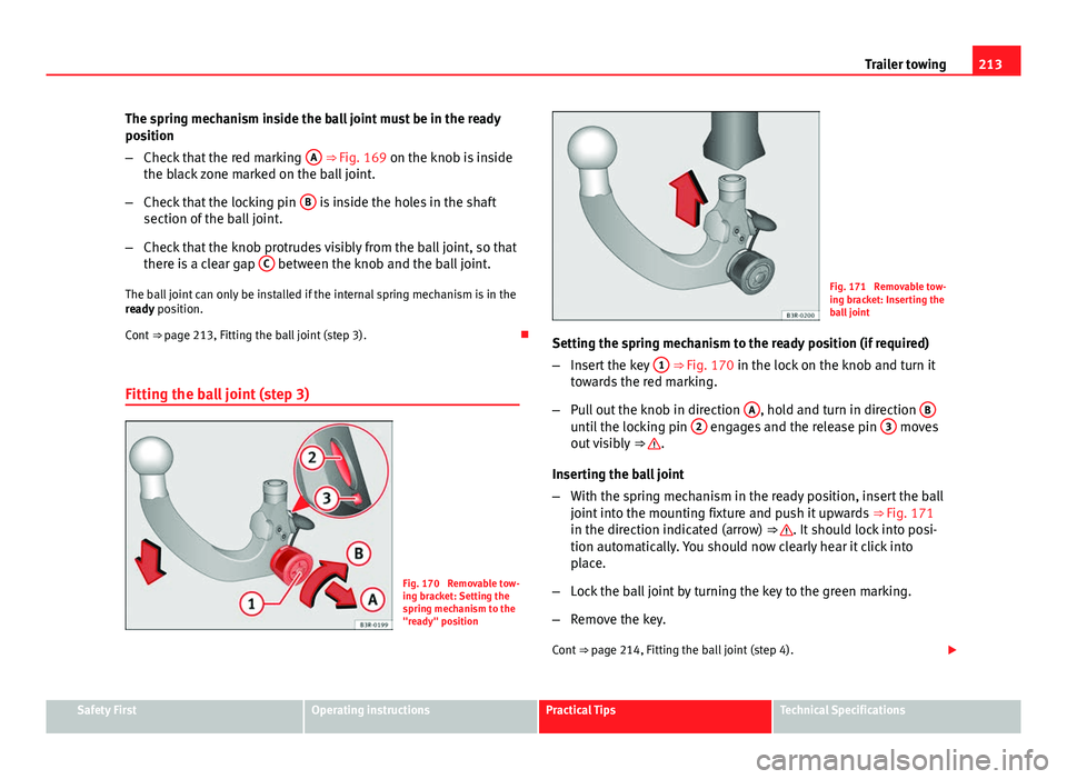 Seat Exeo ST 2013 Owners manual 213
Trailer towing
The spring mechanism inside the ball joint must be in the ready
position
– Check that the red marking A
⇒ Fig. 169 on the knob is inside
the black zone marked on the ball jo Seat Exeo ST 2013 Owners manual 213
Trailer towing
The spring mechanism inside the ball joint must be in the ready
position
– Check that the red marking A
⇒ Fig. 169 on the knob is inside
the black zone marked on the ball jo