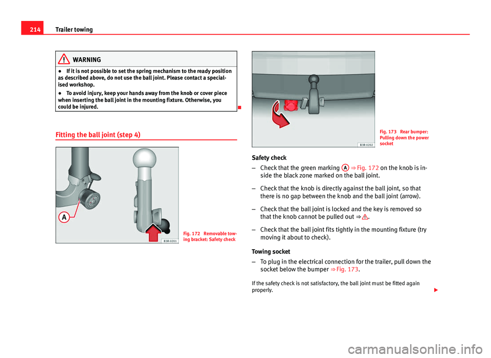 Seat Exeo ST 2013 Owners manual 214Trailer towing
WARNING
● If it is not possible to set the spring mechanism to the ready position
as described above, do not use the ball joint. Please contact a special-
ised workshop.
● To avo Seat Exeo ST 2013 Owners manual 214Trailer towing
WARNING
● If it is not possible to set the spring mechanism to the ready position
as described above, do not use the ball joint. Please contact a special-
ised workshop.
● To avo