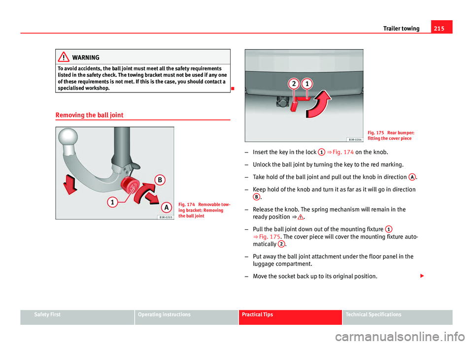 Seat Exeo ST 2013 Owners manual 215
Trailer towing
WARNING
To avoid accidents, the ball joint must meet all the safety requirements
listed in the safety check. The towing bracket must not be used if any one
of these requirements is Seat Exeo ST 2013 Owners manual 215
Trailer towing
WARNING
To avoid accidents, the ball joint must meet all the safety requirements
listed in the safety check. The towing bracket must not be used if any one
of these requirements is