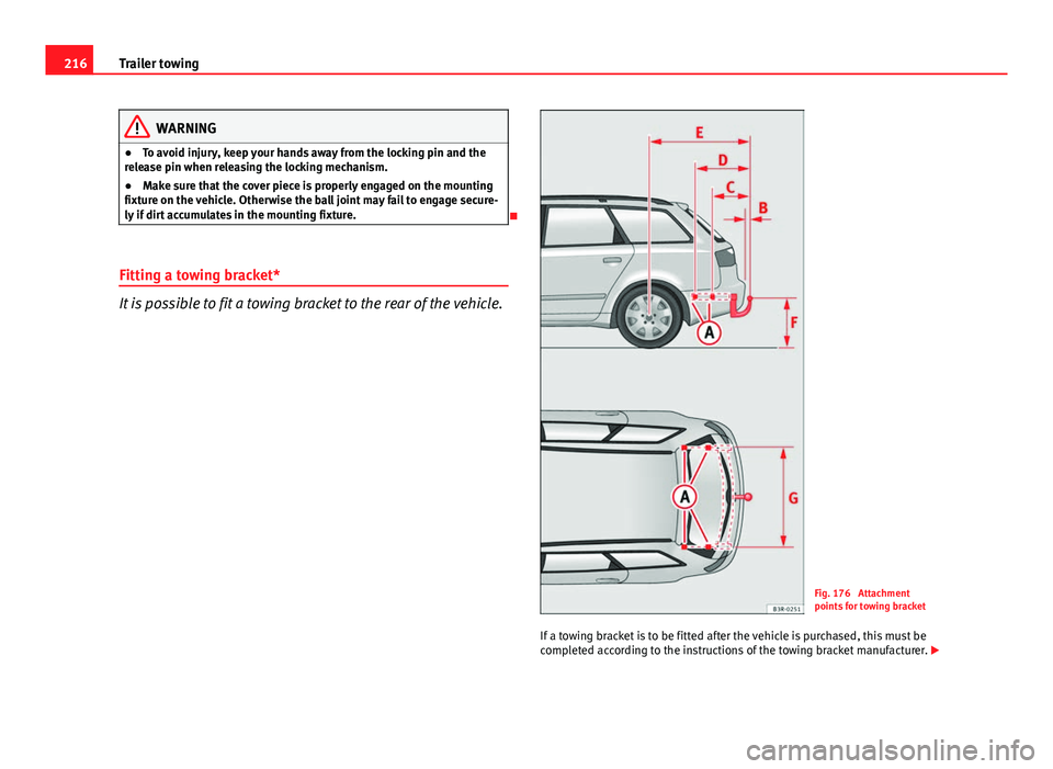 Seat Exeo ST 2013 Owners manual 216Trailer towing
WARNING
● To avoid injury, keep your hands away from the locking pin and the
release pin when releasing the locking mechanism.
● Make sure that the cover piece is properly engage Seat Exeo ST 2013 Owners manual 216Trailer towing
WARNING
● To avoid injury, keep your hands away from the locking pin and the
release pin when releasing the locking mechanism.
● Make sure that the cover piece is properly engage