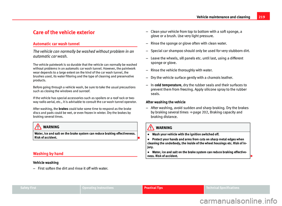 Seat Exeo ST 2013 Owners manual 219
Vehicle maintenance and cleaning
Care of the vehicle exterior Automatic car wash tunnel
The vehicle can normally be washed without problem in an
automatic car wash.
The vehicle paintwork is so dur Seat Exeo ST 2013 Owners manual 219
Vehicle maintenance and cleaning
Care of the vehicle exterior Automatic car wash tunnel
The vehicle can normally be washed without problem in an
automatic car wash.
The vehicle paintwork is so dur
